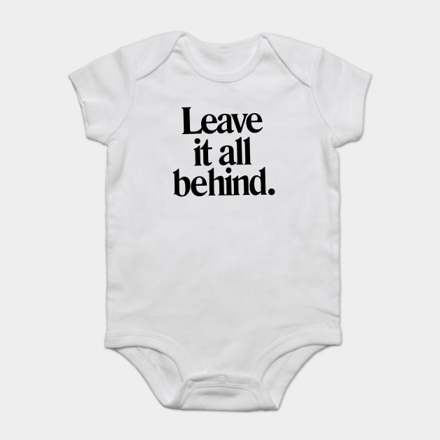 Leave it all behind quote Baby Bodysuit by Darksavage